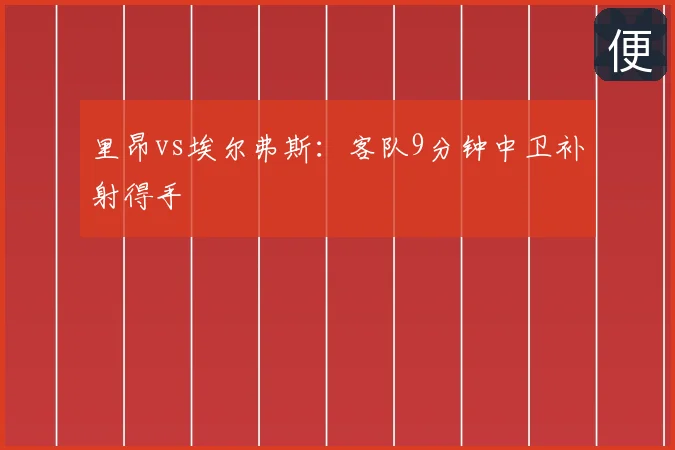 里昂vs埃尔弗斯：客队9分钟中卫补射得手