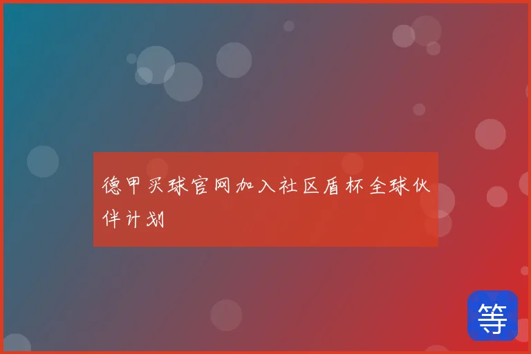 德甲买球官网加入社区盾杯全球伙伴计划